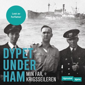 Dypet under ham - min far, krigsseileren (lydbok) av Ole Torp