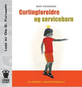 Curlingforeldre og servicebarn - en håndbok i barneoppdragelse (lydbok) av Bent Hougaard
