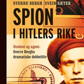 Spion i Hitlers rike - student og agent: Sverre Berghs dramatiske dobbeltliv (lydbok) av Sverre Bergh