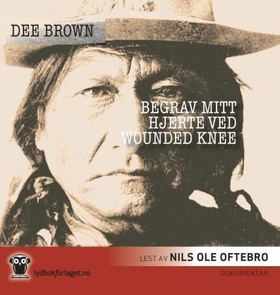 Begrav mitt hjerte ved Wounded Knee (lydbok) av Dee Brown