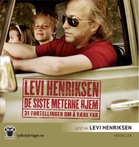 De siste meterne hjem - 31 fortellinger om å være far (lydbok) av Levi Henriksen