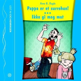 Pappa er et surrehue! ; Ikke gi meg mat! (lydbok) av Anne B. Ragde