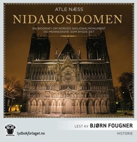 Nidarosdomen - en biografi om Norges nasjonalhelligdom og menneskene som bygde det (lydbok) av Atle Næss