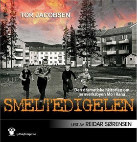 Smeltedigelen - den dramatiske historien om jernverksbyen Mo i Rana (lydbok) av Tor Jacobsen