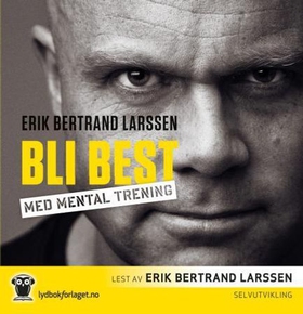 Bli best med mental trening (lydbok) av Erik Bertrand Larssen