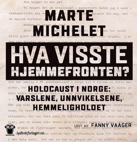 Hva visste hjemmefronten? - Holocaust i Norge: varslene, unnvikelsene, hemmeligholdet (lydbok) av Marte Michelet
