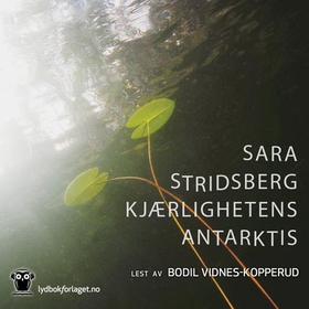 Kjærlighetens Antarktis (lydbok) av Sara Stridsberg