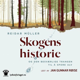 Skogens historie - og den besværlige trangen til å spore ulv (lydbok) av Reidar Müller