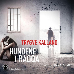 Hundene i Raqqa (lydbok) av Trygve Kalland