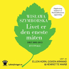 Livet er den eneste måten - dikt 2002-2012 - et utvalg (lydbok) av Wislawa Szymborska