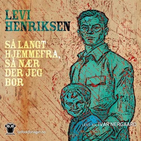 Så langt hjemmefra, så nær der jeg bor (lydbok) av Levi Henriksen