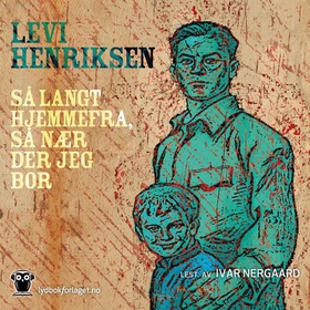 Så langt hjemmefra, så nær der jeg bor (lydbok) av Levi Henriksen