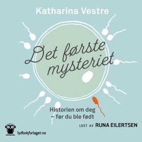 Det første mysteriet - historien om deg - før du ble født (lydbok) av Katharina Vestre