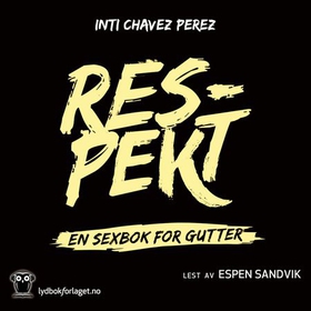 Respekt - en sexbok for gutter (lydbok) av Inti Chavez Perez