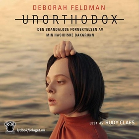 Unorthodox - den skandaløse fornektelsen av min hasidiske bakgrunn (lydbok) av Deborah Feldman