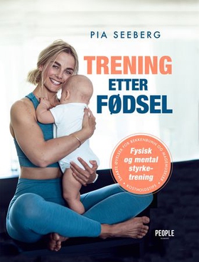 Trening etter fødsel - fysisk og mental styrketrening (ebok) av Pia Seeberg
