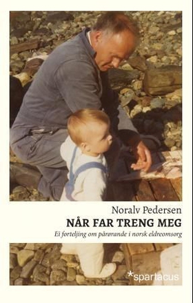 Når far treng meg - ei forteljing om pårørande i norsk eldreomsorg (ebok) av Noralv Pedersen