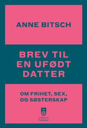 Brev til en ufødt datter - om frihet, sex og søsterskap (ebok) av Anne Bitsch