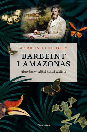 Barbeint i Amazonas - historien om Alfred Russel Wallace (ebok) av Markus Lindholm