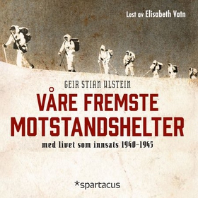 Våre fremste motstandshelter - med livet som innsats 1940-1945 (lydbok) av Geir Stian Ulstein