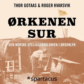 Ørkenen Sur - den norske uteliggerkolonien i Brooklyn (lydbok) av Thor Gotaas