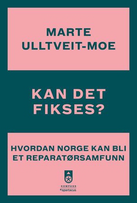 Kan det fikses? - hvordan Norge kan bli et reparatørsamfunn (ebok) av Marte Rostvåg Ulltveit-Moe