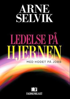Ledelse på hjernen - med hodet på jobb (ebok) av Arne Selvik