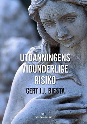 Utdanningens vidunderlige risiko (ebok) av Gert J.J. Biesta