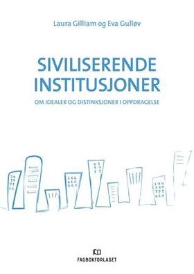 Siviliserende institusjoner - om idealer og distinksjoner i oppdragelse (ebok) av Laura Gilliam