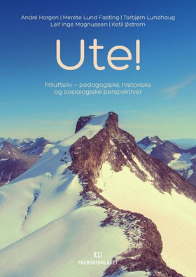 Ute! - friluftsliv - pedagogiske, historiske og sosiologiske perspektiver (ebok) av André Horgen