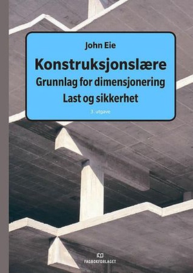 Konstruksjonslære - grunnlag for dimensjonering - last og sikkerhet - en innføring i beregningsprinsipper og lastberegning etter Norsk standard / Eurokoder (ebok) av John Eie