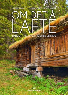 Om det å lafte - Band 2 - Hus, hogge, tømmer og skog (ebok) av Jon Bojer Godal