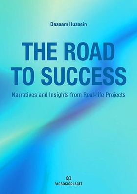 The road to success - narratives and insights from real-life projects (ebok) av Bassam A. Hussein