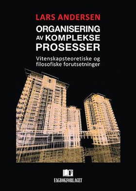 Organisering av komplekse prosesser - vitenskapsteoretiske og filosofiske forutsetninger (ebok) av Lars Andersen