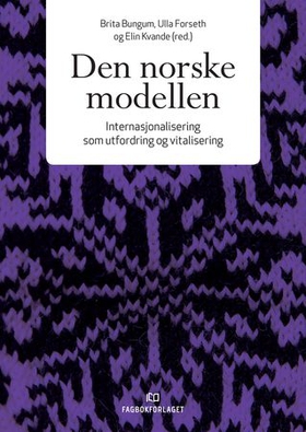 Den norske modellen - internasjonalisering som utfordring og vitalisering (ebok) av Brita Bungum