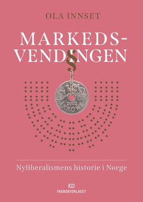 Markedsvendingen - nyliberalismens historie i Norge (ebok) av Ola Innset