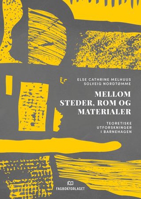 Mellom steder, rom og materialer - teoretiske utforskninger i barnehagen (ebok) av Else Cathrine Melhuus