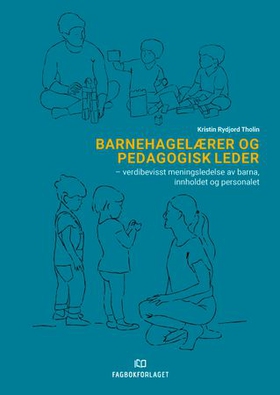 Barnehagelærer og pedagogisk leder - verdibevisst meningsledelse av barna, innholdet og personalet (ebok) av Kristin Rydjord Tholin