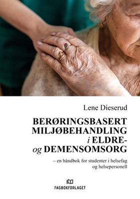 Berøringsbasert miljøbehandling i eldre- og demensomsorg - en håndbok for studenter i helsefag og helsepersonell (ebok) av Lene Dieserud Ertner