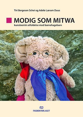 Modig som Mitwa - kunstnerisk utfoldelse med barnehagebarn (ebok) av Tiri Bergesen Schei