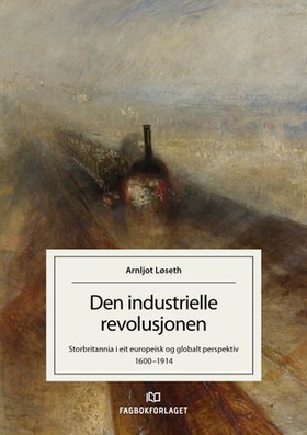 Den industrielle revolusjonen - Storbritannia i eit europeisk og globalt perspektiv 1600-1914 (ebok) av Arnljot Løseth