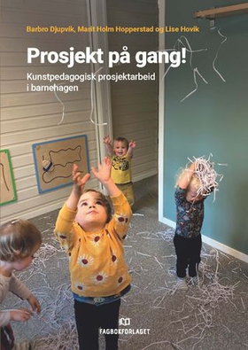 Prosjekt på gang! - kunstpedagogisk prosjektarbeid i barnehagen (ebok) av Barbro Djupvik