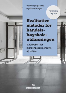 Kvalitative metoder for handelshøyskoleutdanningen - et tankesett for morgendagens ansatte og ledere, foreløpig utgave (ebok) av Hakim Lyngstadås