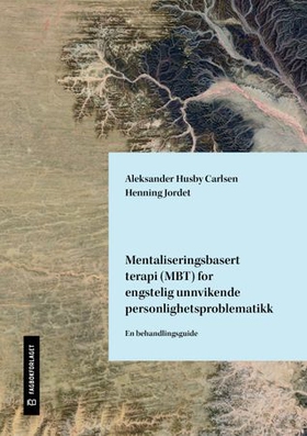 Mentaliseringsbasert terapi (MBT) for engstelig unnvikende personlighetsproblematikk - en behandlingsguide (ebok) av Aleksander Husby Carlsen
