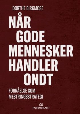 Når gode mennesker handler ondt - forråelse som mestringsstrategi (ebok) av Dorthe Birkmose