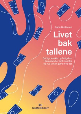 Livet bak tallene - dårlige levekår og fattigdom i barnefamilier sett innenfra og hva vi kan gjøre med det (ebok) av Karin Gustavsen