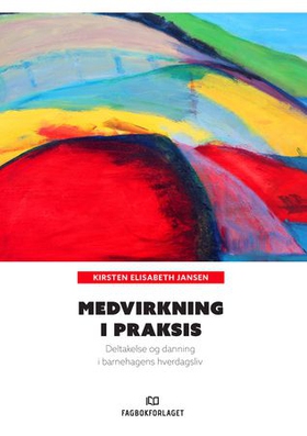 Medvirkning i praksis - deltakelse og danning i barnehagens hverdagsliv (ebok) av Kirsten Elisabeth Jansen