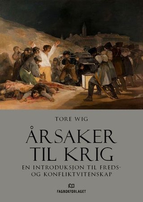 Årsaker til krig - en introduksjon til freds- og konfliktvitenskap (ebok) av Tore Wig