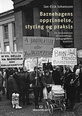 Barnehagens opprinnelse, styring og praksis - en introduksjon til barnehagepedagogikkens kraftfelt (ebok) av Jan-Erik Johansson