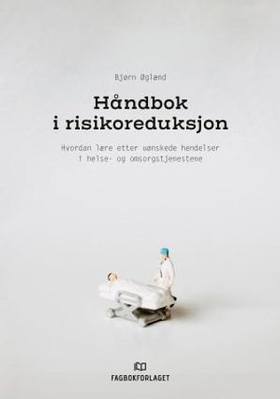 Håndbok i risikoreduksjon - hvordan lære etter uønskede hendelser i helse- og omsorgstjenestene (ebok) av Bjørn Øglænd